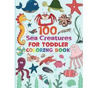 100 Sea Creatures for Toddler Coloring Book: Fun and Easy Ocean Adventures for Little Artists