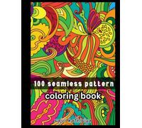 100 SEAMLESS PATTERN: ADULT COLORING BOOK: 100 UNIQUE PICTURE COLORING BOOK FOR ADULT