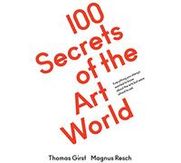100 Secrets of the Art World: Everything you always wanted to know from artists, collectors and curators, but were afraid to ask
