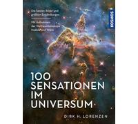 100 Sensationen im Universum: Die besten Bilder und größten Entdeckungen - vom Sonnensystem bis zu fernen Galaxien. Mit Aufnahmen der Weltraumteleskope Hubble und James Webb