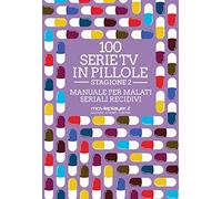 100 serie tv in pillole. Stagione 2. Manuale per malati seriali recidivi