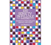 100 serie tv in pillole. Stagione 2. Manuale per malati seriali recidivi