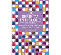 100 serie tv in pillole. Stagione 2. Manuale per malati seriali recidivi -...