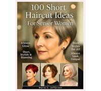 100 Short Haircut Ideas For Senior Women: Easy Hair Styling Magazine for Mature Women with Ideas for Every Hair Type and Face Shape
