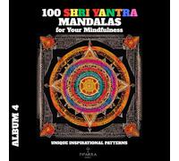 100 Shri Yantra Mandalas for Your Mindfulness. Album 4: Unique Inspirational Patterns