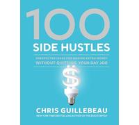 100 Side Hustles: Unexpected Ideas for Making Extra Money Without Quitting Your Day Job