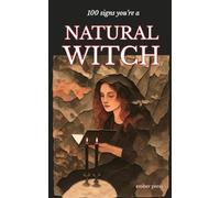 100 Signs You're A Natural Witch: A Grounded Guide to Witchcraft, Wicca, Green Magic, Intuition, Folk Practices, Herbalism, Divination & Your Natural Connection to the Craft