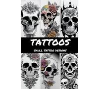 100 Skull Tattoo Designs: Inspirational Skull Tattoo Book