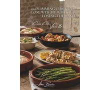 100 Slimming Chickens: Lose Weight Without Losing the Taste: Steamed, grilled, and light marinades... rediscovering fitness through pure culinary pleasure