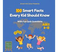 100 Smart Facts Every Kid Should Know: An Educational Trivia Book for Curious Kids Ages 8-12