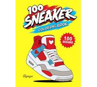 100 Sneaker Coloring Book: Fun 100 Kicks Designs for Kids & Teens (Ages 6-18) to Color, Customize, and Enjoy!