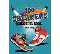 100 Sneaker Coloring Book: Ultimate and Unique Sneaker Designs for All Ages of Sneakerheads