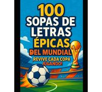 "100 Sopas de Letras Épicas del Mundial¡Revive Cada Copa Jugando!"