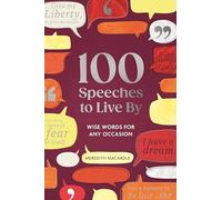 100 Speeches to Live By: Wise Words for Any Occasion