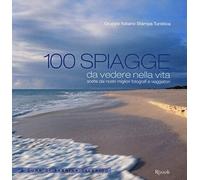 100 spiagge da vedere nella vita scelte dai nostri migliori fotografi e viaggiatori. Ediz. illustrata