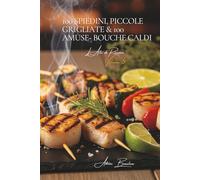 100 Spiedini, Piccole Grigliate & 100 Amuse- bouche Caldi: L’arte di ricevere alla francese Volume Cinque