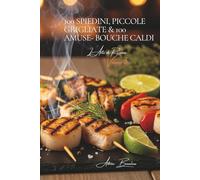 100 Spiedini, Piccole Grigliate & 100 Amuse- bouche Caldi: L’arte di ricevere alla francese Volume Cinque