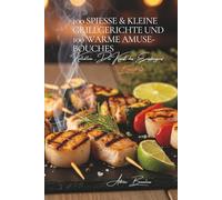 100 Spieße & Kleine Grillgerichte und 100 Warme Amuse-Bouches: Eine französische kulinarische Enzyklopädie - Sammlung Die Kunst des Empfangens - Band 5