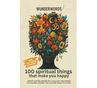 100 SPIRITUAL THINGS THAT MAKE YOU HAPPY: Small and big rituals for everyone who thinks it’s mumbo jumbo, but secretly hopes it works