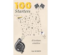 100 STARTERS D’ÉCRITURE CRÉATIVE: Déclencheurs d’imagination pour écrire des histoires, romans, nouvelles et scénarios - Idéal pour auteurs, écrivains et ateliers d’écriture
