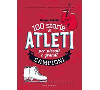 100 storie di atleti per piccoli e grandi campioni