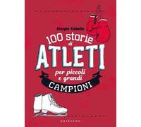100 storie di atleti per piccoli e grandi campioni