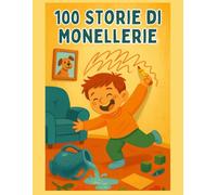 100 Storie di Monellerie: Racconti brevi divertenti ed educativi con morale per bambini dai 6 ai 10 anni