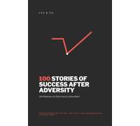 100 STORIES OF SUCCESS AFTER ADVERSITY: Where others saw the end, they built their new beginning. It´s your turn