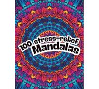 100 stress-relief Mandalas: An Adult Coloring Book for Mindfulness, Relaxation, and Creative Expression