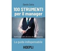 100 strumenti per il manager. La guida indispensabile. Dall'analisi ABC allo Zero-Based Budgeting