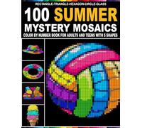 100 Summer Mystery Mosaics: Color by Number Scenes Step by Step Through Mosaic 5 Unique Shape Grids - Perfect for Stress Relief and Mindful Creativity