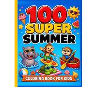 100 Super Summer: Coloring Book for Kids: Jumbo Road Trip and Vacation Activity Book for Toddlers and Kids Ages 2-4 and 4-8 | 100 Bold and Easy Summer ... Animals, Beach Scenes, Food, Nature and More