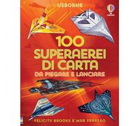100 superarei di carta da piegare e lanciare. Ediz. a colori