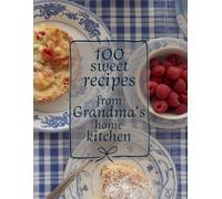 100 sweet Recipes from Grandma's home kitchen: Your Home Baking Notebook - collect recipes from your Grandma's kitchen
