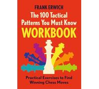 100 Tactical Patterns You Must Know Workbook: Practical Exercises to Find Winning Chess Moves
