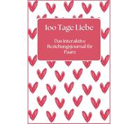100 Tage Liebe - Das interaktive Beziehungsjournal für Paare: Notizbuch für Paare mit täglichen Fragen & liebevollen Nachrichten | 100-Tage-Challenge ... Valentinstag & Jahrestag & Hochzeitstag