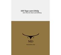 100 Tage zum Erfolg: Dein Plan für Glück und Erfüllung