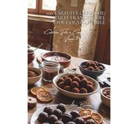100 tartufi e ganache: l'arte francese del cioccolato nobile: Temperaggio, copertura, le tecniche del confettiere a casa propria.