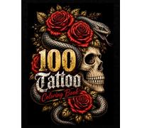 100 Tattoo Designs Coloring Book for Adults: Bold Tattoo Flash Art Featuring Skulls, Roses, Snakes, Beasts, Vikings and Dark Fantasy Designs