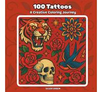 100 Tattoos: A Creative Coloring Journey Bold Designs to Soothe Your Mind & Unleash Your Inner Artist