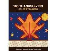 100 Thanksgiving Color by Number: 100 Large Print Thanksgiving Mosaic Puzzles for Adults and Teens | One Puzzle Per Page, Single-Sided, Harvest Season Edition