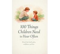 100 Things Children Need to Hear Often
