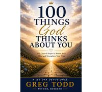 100 Things God Thinks About You: 100 Days of Prayer to Renew Your Mind and Strengthen Your Walk