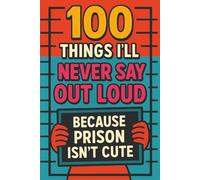 100 Things I’ll Never Say Out Loud/ fake confession book: 6x9 Lined Funny Work Notebook, 120 Page Office Gag Gift For Adults | Secret Santa Card Alternative & Coworker White Elephant Gift Idea