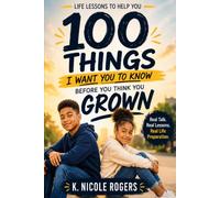 100 Things I Want You to Know Before You Think You Grown: Real-Life Lessons to Help You Think Smarter, Make Better Choices, and Prepare for Adulthood