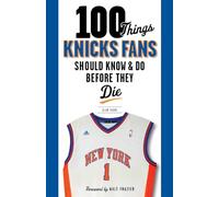 100 Things Knicks Fans Should Know & Do Before They Die