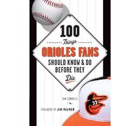 100 Things Orioles Fans Should Know & Do Before They Die
