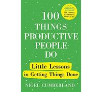 100 things productive people do: little lessons in getting things done - C...