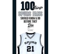 100 Things Spurs Fans Should Know and Do Before They Die