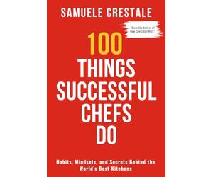 100 THINGS SUCCESSFUL CHEFS DO: Habits, Mindset, and Secrets Behind the World's Best Kitchens